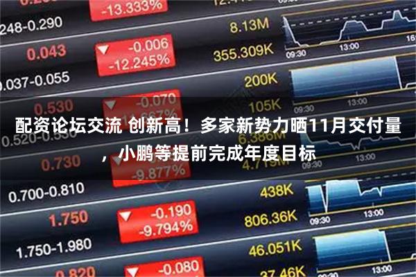 配资论坛交流 创新高！多家新势力晒11月交付量，小鹏等提前完成年度目标